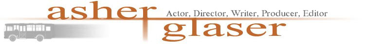 Asher Glaser: actor, director, writer producer.